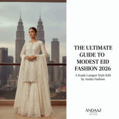 The Ultimate Guide to Modest Eid Fashion 2026: A Kuala Lumpur Style Edit by Andaaz Fashion